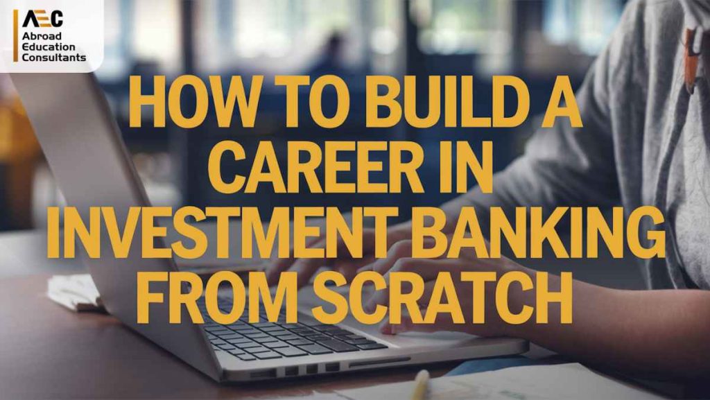 How to Build a Career in Investment Banking from Scratch